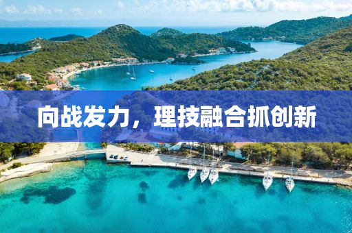 向战发力，理技融合抓创新