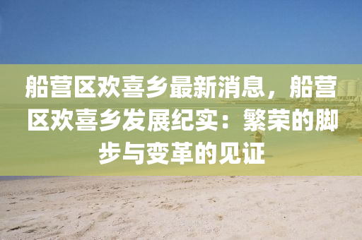 船营区欢喜乡最新消息，船营区欢喜乡发展纪实：繁荣的脚步与变革的见证