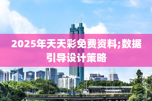2025年天天彩免费资料;数据引导设计策略