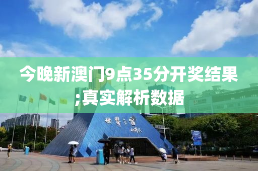今晚新澳门9点35分开奖结果;真实解析数据