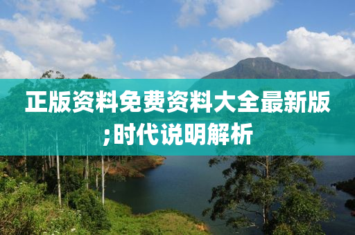 正版资料免费资料大全最新版;时代说明解析