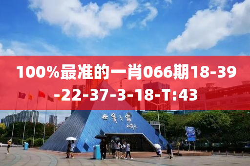 100%最准的一肖066期18-39-22-37-3-18-T:43
