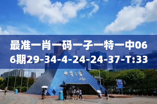 最准一肖一码一孑一特一中066期29-34-4-24-24-37-T:33