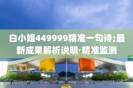 白小姐449999精准一句诗;最新成果解析说明·精准监测