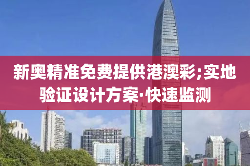 新奥精准免费提供港澳彩;实地验证设计方案·快速监测
