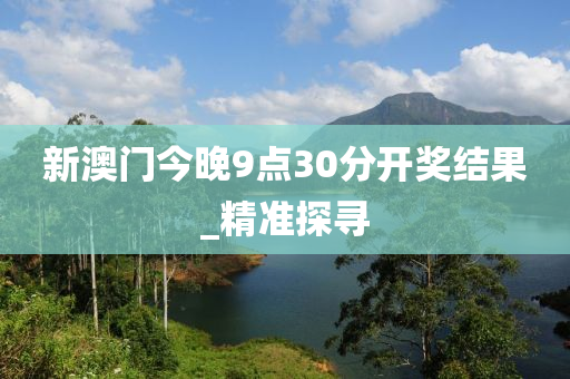 新澳门今晚9点30分开奖结果_精准探寻