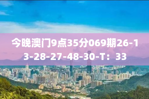 今晚澳门9点35分069期26-13-28-27-48-30-T：33