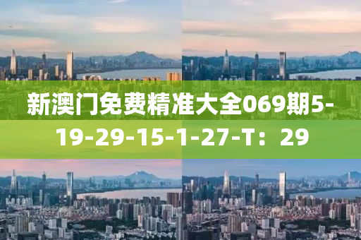 新澳门免费精准大全069期5-19-29-15-1-27-T：29