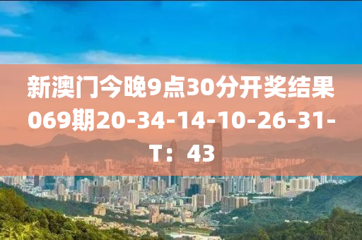 新澳门今晚9点30分开奖结果069期20-34-14-10-26-31-T：43