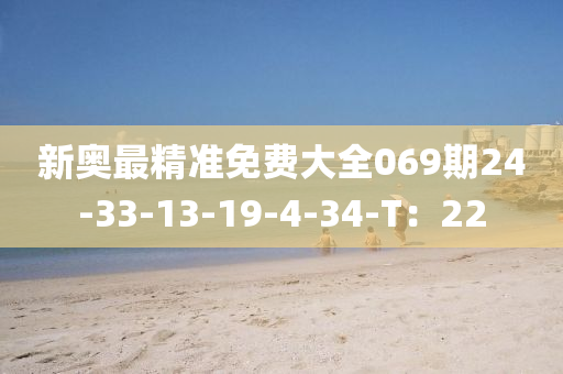 新奥最精准免费大全069期24-33-13-19-4-34-T：22