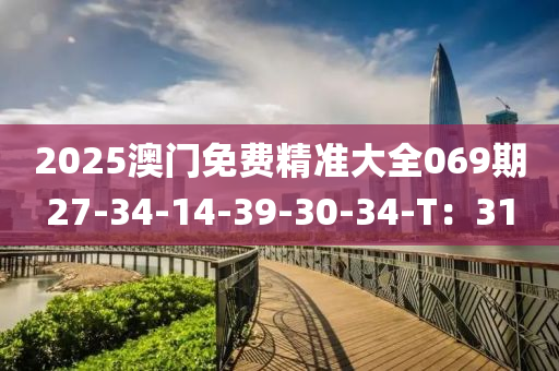 2025澳门免费精准大全069期27-34-14-39-30-34-T：31