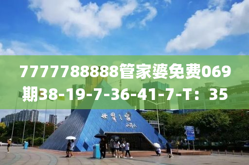 7777788888管家婆免费069期38-19-7-36-41-7-T：35