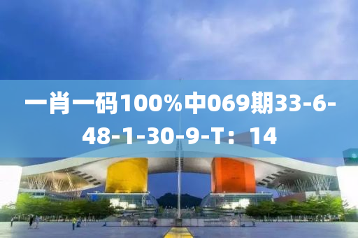 一肖一码100%中069期33-6-48-1-30-9-T：14