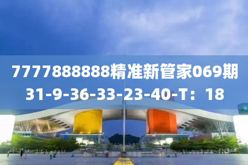 7777888888精准新管家069期31-9-36-33-23-40-T：18
