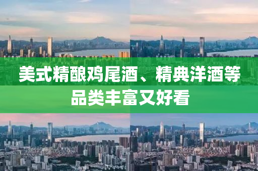 美式精酿鸡尾酒、精典洋酒等品类丰富又好看