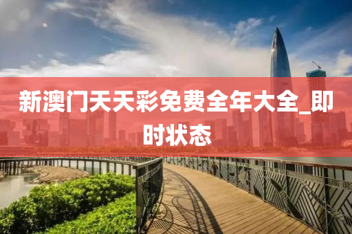 新澳门天天彩免费全年大全_即时状态