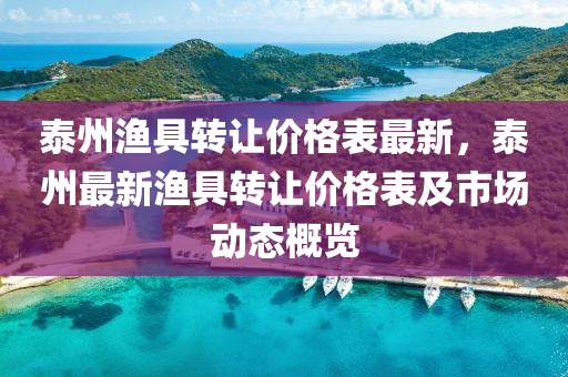 泰州渔具转让价格表最新，泰州最新渔具转让价格表及市场动态概览