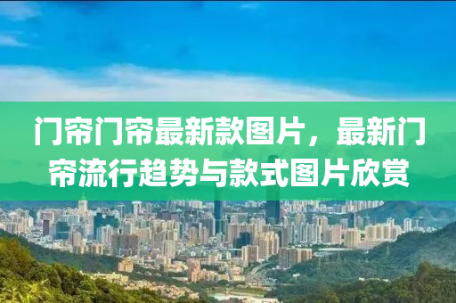 门帘门帘最新款图片，最新门帘流行趋势与款式图片欣赏