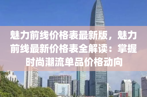 魅力前线价格表最新版，魅力前线最新价格表全解读：掌握时尚潮流单品价格动向
