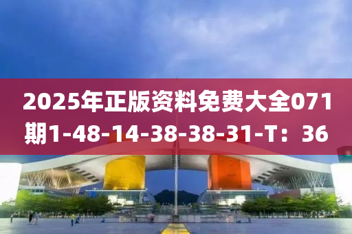 2025年正版资料免费大全071期1-48-14-38-38-31-T：36