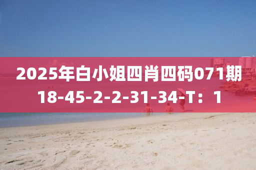 2025年白小姐四肖四码071期18-45-2-2-31-34-T：1
