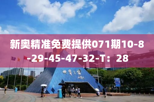 新奥精准免费提供071期10-8-29-45-47-32-T：28