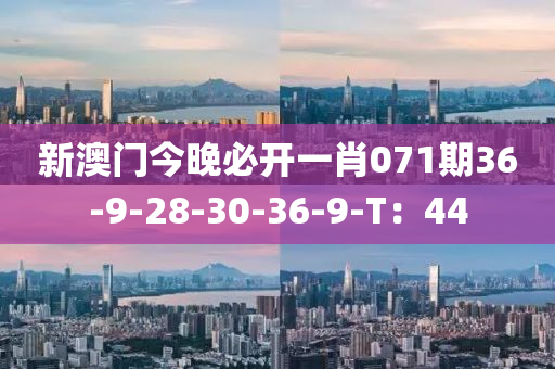 新澳门今晚必开一肖071期36-9-28-30-36-9-T：44