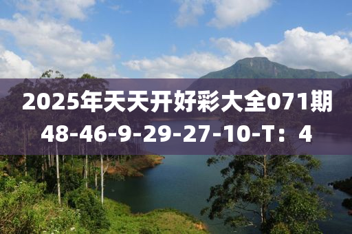 2025年天天开好彩大全071期48-46-9-29-27-10-T：4