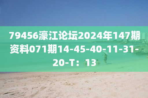79456濠江论坛2024年147期资料071期14-45-40-11-31-20-T：13