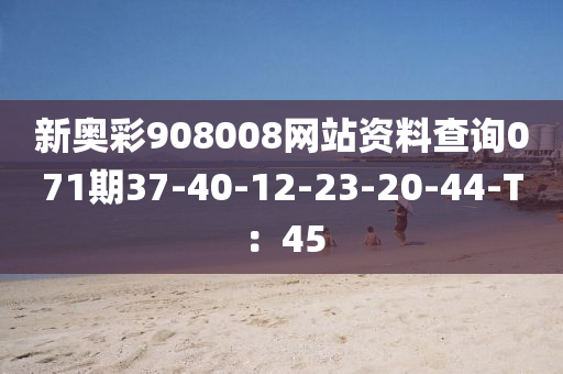 新奥彩908008网站资料查询071期37-40-12-23-20-44-T：45