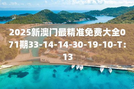 2025新澳门最精准免费大全071期33-14-14-30-19-10-T：13