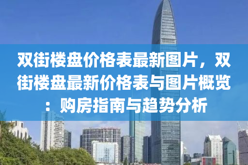 双街楼盘价格表最新图片，双街楼盘最新价格表与图片概览：购房指南与趋势分析
