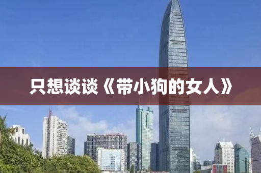 只想谈谈《带小狗的女人》