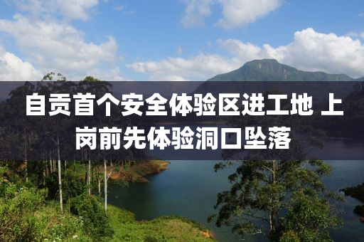 自贡首个安全体验区进工地 上岗前先体验洞口坠落
