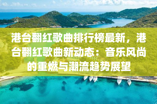 港台翻红歌曲排行榜最新，港台翻红歌曲新动态：音乐风尚的重燃与潮流趋势展望