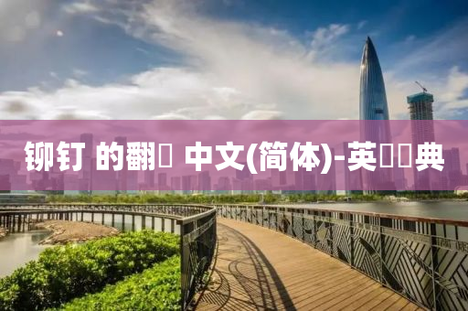 铆钉 的翻譯 中文(简体)-英語詞典