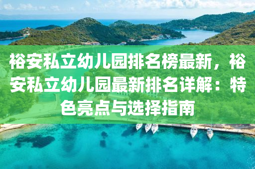 裕安私立幼儿园排名榜最新，裕安私立幼儿园最新排名详解：特色亮点与选择指南