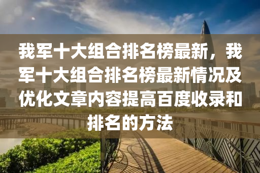 我军十大组合排名榜最新，我军十大组合排名榜最新情况及优化文章内容提高百度收录和排名的方法