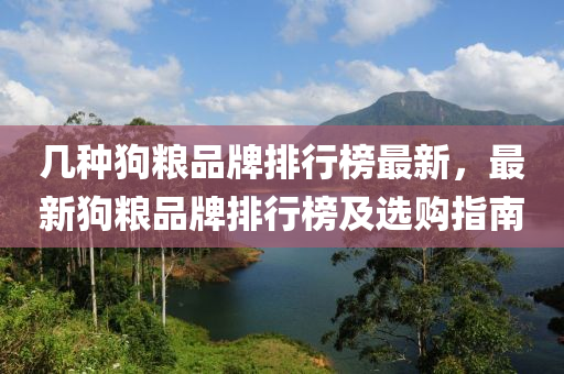 几种狗粮品牌排行榜最新，最新狗粮品牌排行榜及选购指南