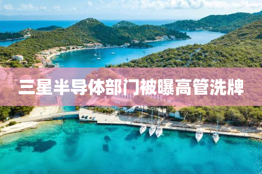 三星半导体部门被曝高管洗牌