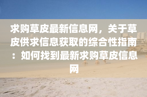求购草皮最新信息网，关于草皮供求信息获取的综合性指南：如何找到最新求购草皮信息网