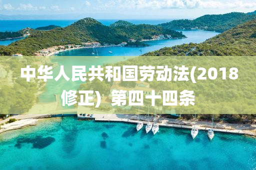 中华人民共和国劳动法(2018修正)  第四十四条