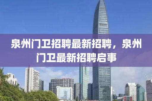泉州门卫招聘最新招聘，泉州门卫最新招聘启事