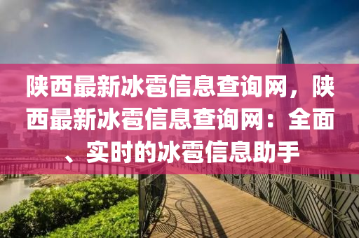 陕西最新冰雹信息查询网，陕西最新冰雹信息查询网：全面、实时的冰雹信息助手