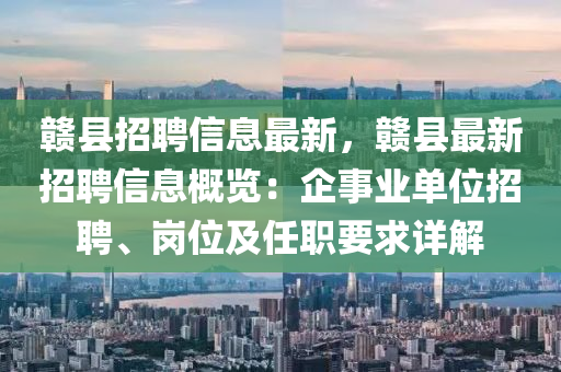赣县招聘信息最新，赣县最新招聘信息概览：企事业单位招聘、岗位及任职要求详解