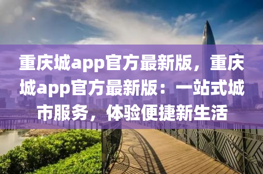 重庆城app官方最新版，重庆城app官方最新版：一站式城市服务，体验便捷新生活