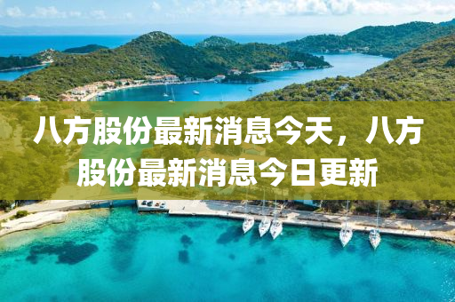 八方股份最新消息今天，八方股份最新消息今日更新