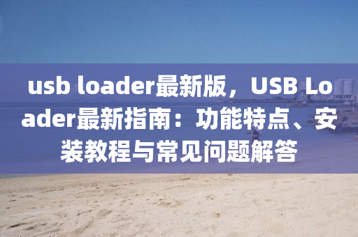 usb loader最新版，USB Loader最新指南：功能特点、安装教程与常见问题解答