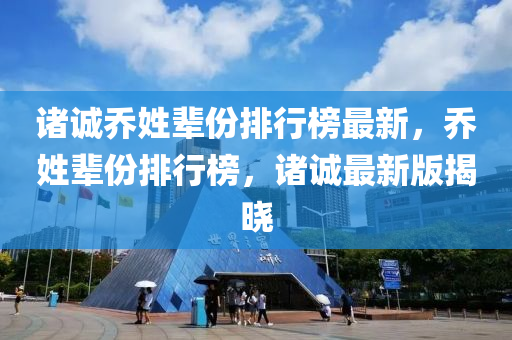 诸诚乔姓辈份排行榜最新，乔姓辈份排行榜，诸诚最新版揭晓