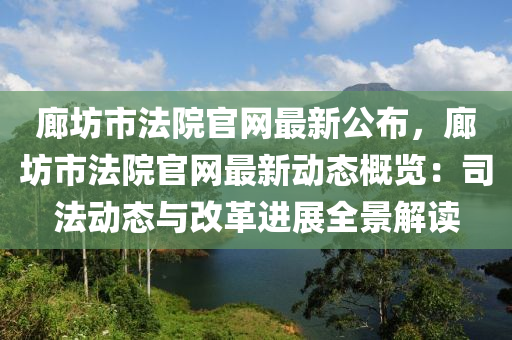 廊坊市法院官网最新公布，廊坊市法院官网最新动态概览：司法动态与改革进展全景解读
